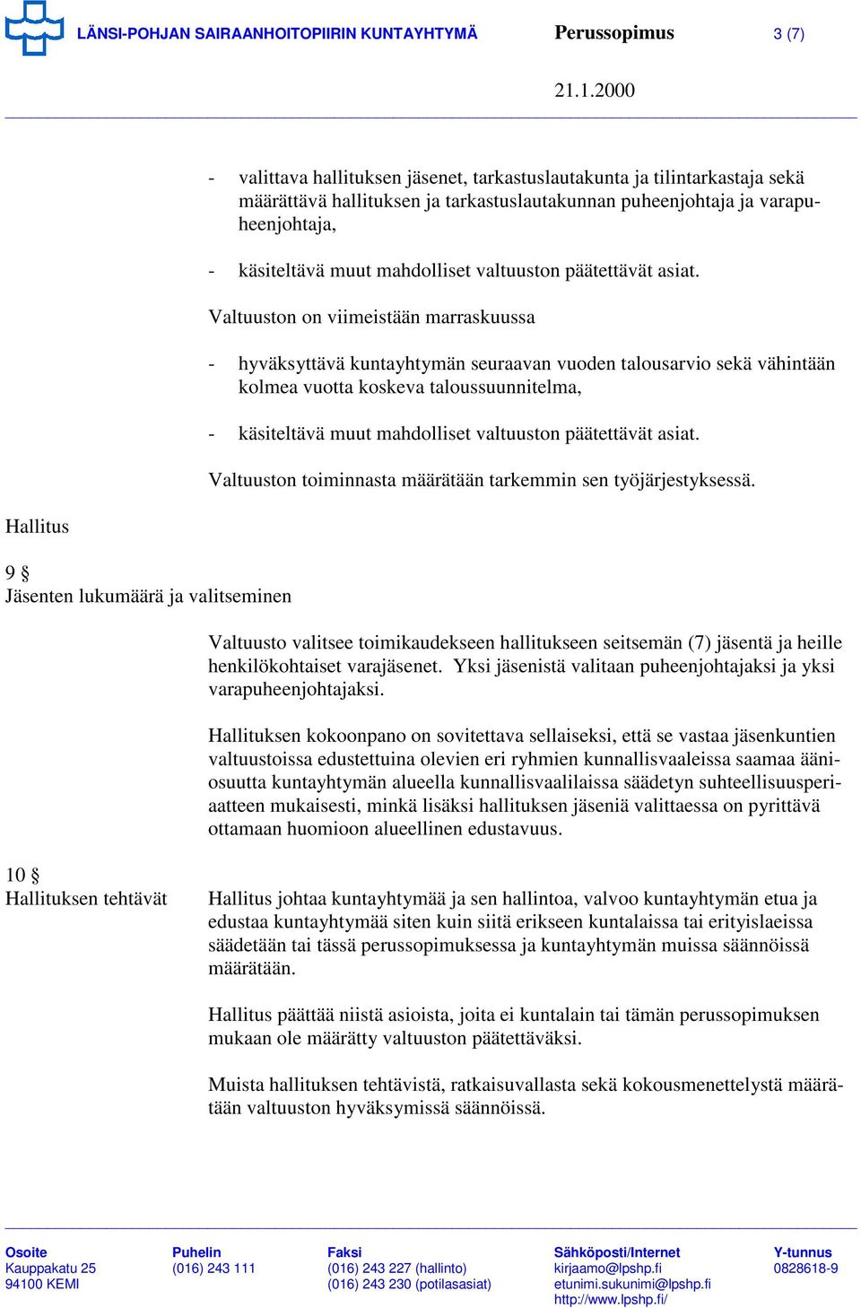 Valtuuston on viimeistään marraskuussa - hyväksyttävä kuntayhtymän seuraavan vuoden talousarvio sekä vähintään kolmea vuotta koskeva taloussuunnitelma, - käsiteltävä muut mahdolliset valtuuston