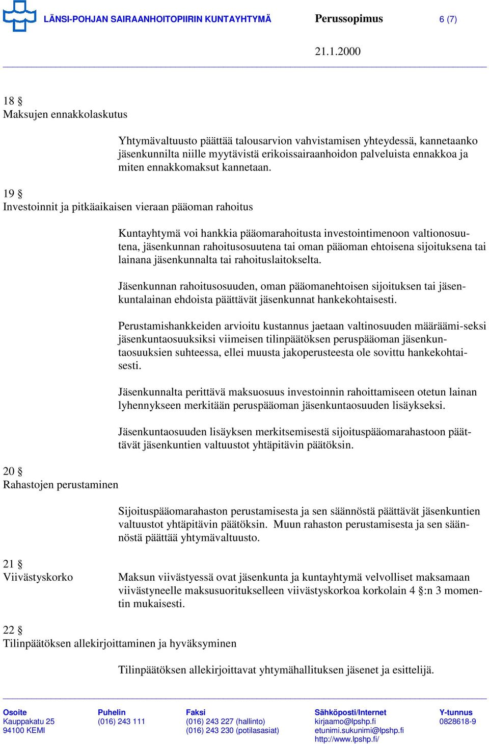 19 Investoinnit ja pitkäaikaisen vieraan pääoman rahoitus 20 Rahastojen perustaminen Kuntayhtymä voi hankkia pääomarahoitusta investointimenoon valtionosuutena, jäsenkunnan rahoitusosuutena tai oman