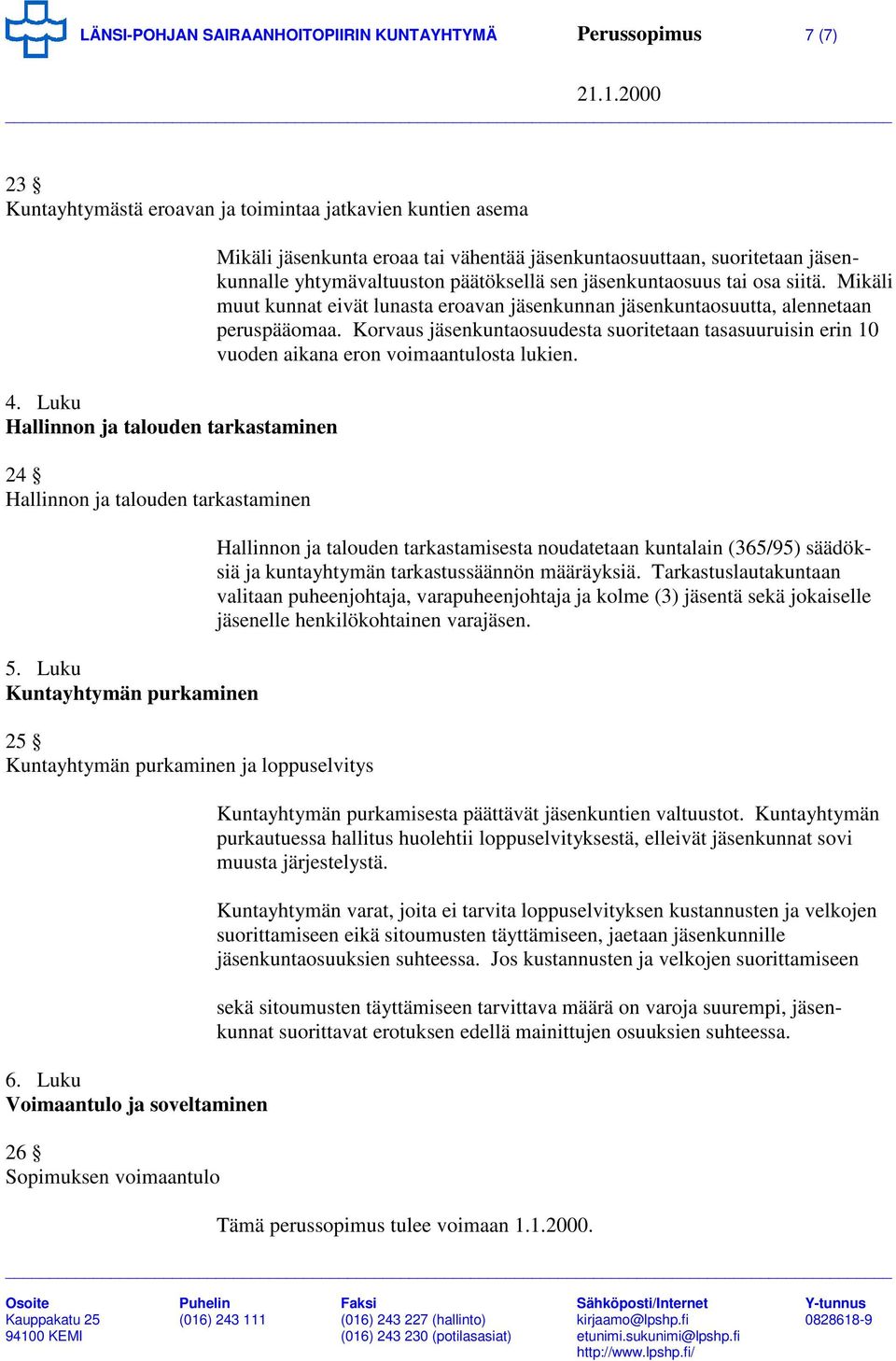 Luku Voimaantulo ja soveltaminen 26 Sopimuksen voimaantulo Mikäli jäsenkunta eroaa tai vähentää jäsenkuntaosuuttaan, suoritetaan jäsenkunnalle yhtymävaltuuston päätöksellä sen jäsenkuntaosuus tai osa