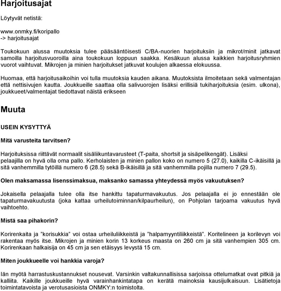 Kesäkuun alussa kaikkien harjoitusryhmien vuorot vaihtuvat. Mikrojen ja minien harjoitukset jatkuvat koulujen alkaessa elokuussa. Huomaa, että harjoitusaikoihin voi tulla muutoksia kauden aikana.