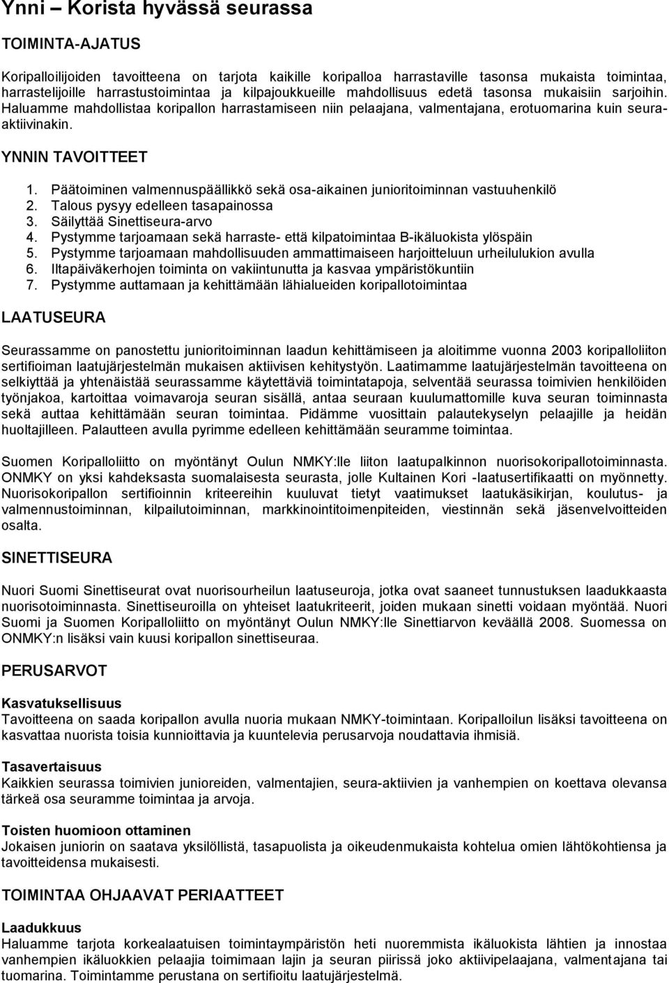 Päätoiminen valmennuspäällikkö sekä osa-aikainen junioritoiminnan vastuuhenkilö 2. Talous pysyy edelleen tasapainossa 3. Säilyttää Sinettiseura-arvo 4.