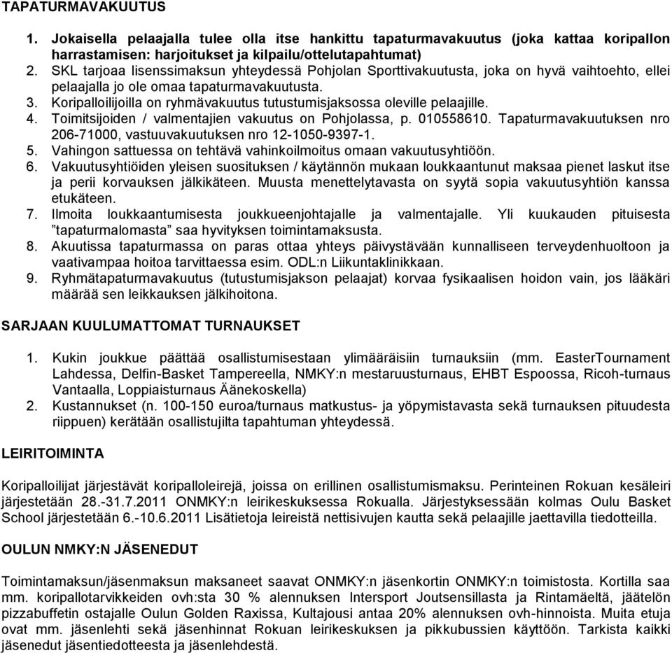 Koripalloilijoilla on ryhmävakuutus tutustumisjaksossa oleville pelaajille. 4. Toimitsijoiden / valmentajien vakuutus on Pohjolassa, p. 010558610.