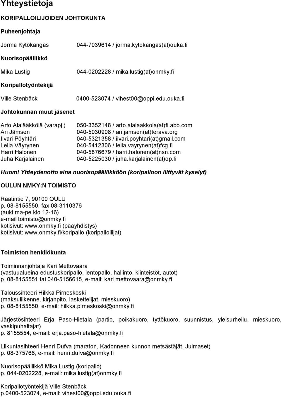 ) Ari Jämsen Iivari Pöyhtäri Leila Väyrynen Harri Halonen Juha Karjalainen 050-3352148 / arto.alalaakkola(at)fi.abb.com 040-5030908 / ari.jamsen(at)terava.org 040-5321358 / iivari.poyhtari(at)gmail.