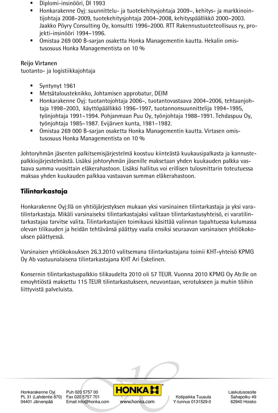 Hekalin omistusosuus Honka Managementista on 10 % Reijo Virtanen tuotanto- ja logistiikkajohtaja Syntynyt 1961 Metsätalousteknikko, Johtamisen approbatur, DEIM : tuotantojohtaja 2006,