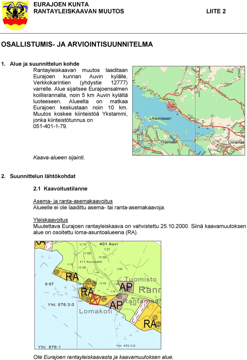 Alue sijaitsee Eurajoensalmen koillisrannalla, noin 5 km Auvin kylältä luoteeseen. Alueelta on matkaa Eurajoen keskustaan noin 10 km.