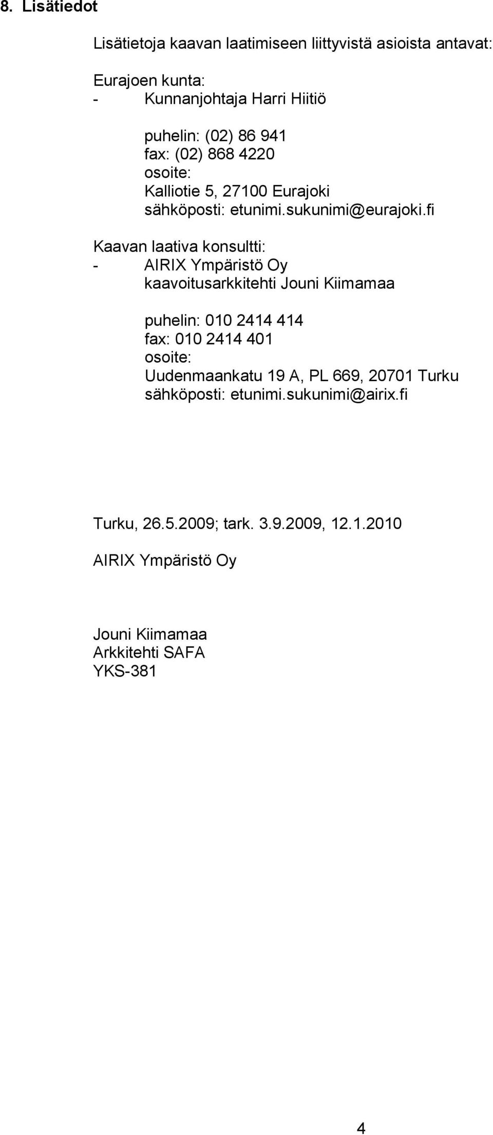 fi Kaavan laativa konsultti: - AIRIX Ympäristö Oy kaavoitusarkkitehti Jouni Kiimamaa puhelin: 010 2414 414 fax: 010 2414 401 osoite: