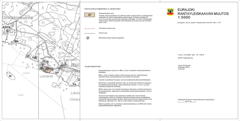 EURAJOKI RANTAYLEISKAAVAN MUUTOS 1:5000 Eurajoen Auvin kylän Ykstammen tila 051-401-1-79 AM/s Yleiskaava-alueen raja. Alueen raja. RA 11:78 Olemassa oleva rakennuspaikka.