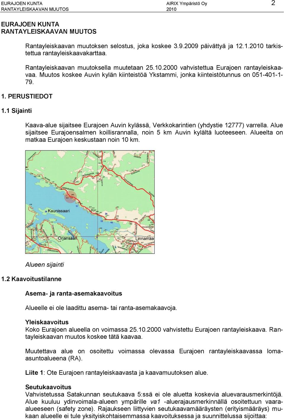 1 Sijainti Kaava-alue sijaitsee Eurajoen Auvin kylässä, Verkkokarintien (yhdystie 12777) varrella. Alue sijaitsee Eurajoensalmen koillisrannalla, noin 5 km Auvin kylältä luoteeseen.