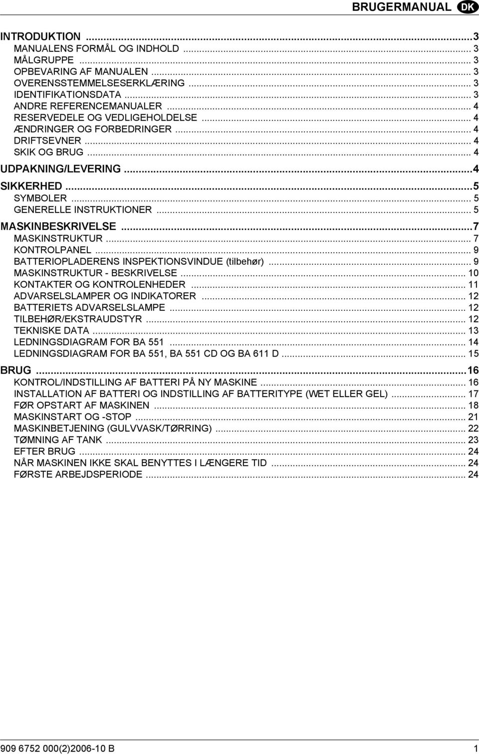 .. 5 MASKINBESKRIVELSE...7 MASKINSTRUKTUR... 7 KONTROLPANEL... 9 BATTERIOPLADERENS INSPEKTIONSVINDUE (tilbehør)... 9 MASKINSTRUKTUR - BESKRIVELSE... 10 KONTAKTER OG KONTROLENHEDER.