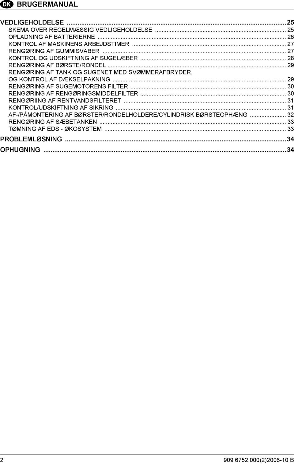 .. 29 RENGØRING AF SUGEMOTORENS FILTER...30 RENGØRING AF RENGØRINGSMIDDELFILTER... 30 RENGØRIING AF RENTVANDSFILTERET... 31 KONTROL/UDSKIFTNING AF SIKRING.