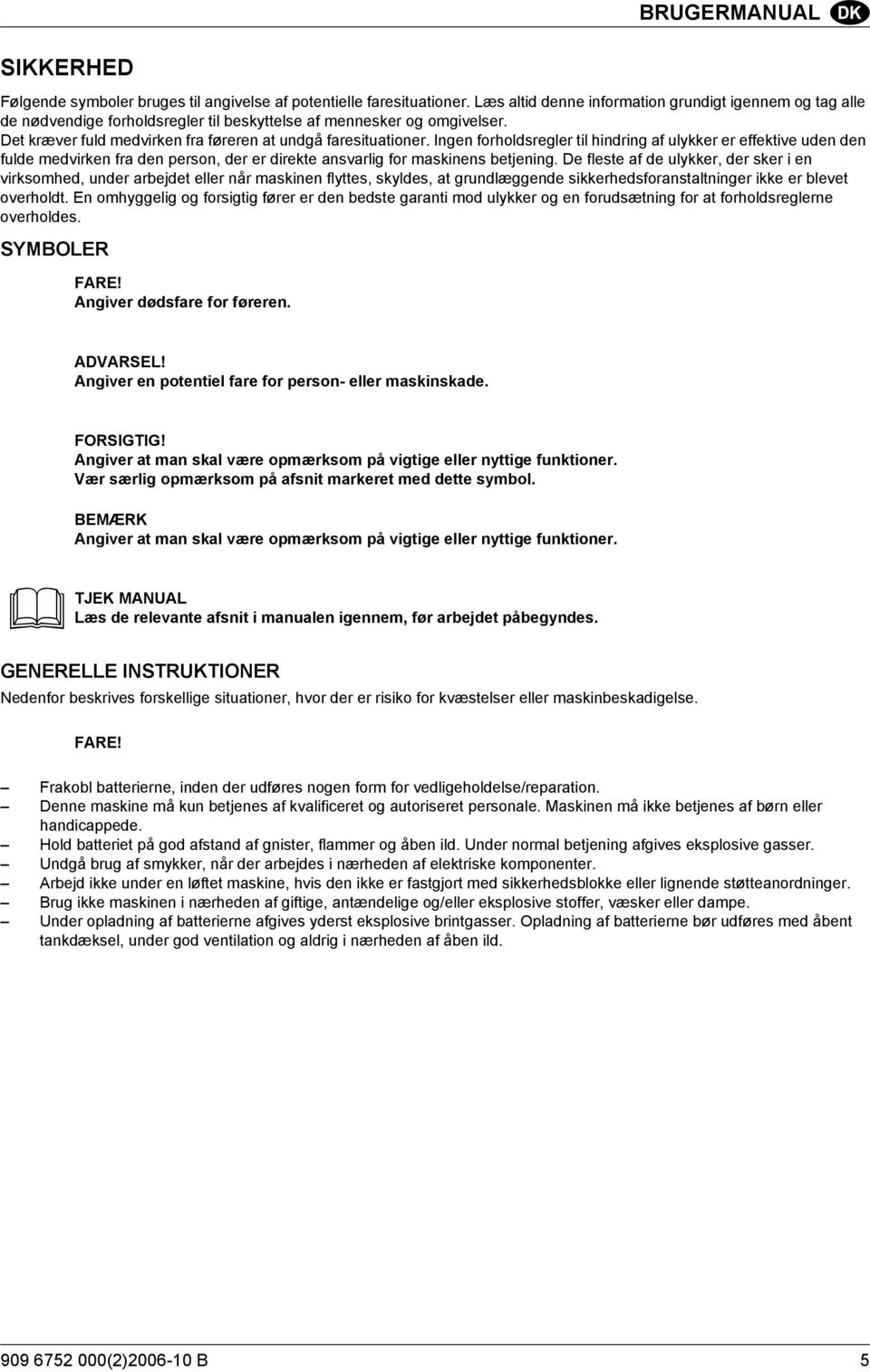 Ingen forholdsregler til hindring af ulykker er effektive uden den fulde medvirken fra den person, der er direkte ansvarlig for maskinens betjening.