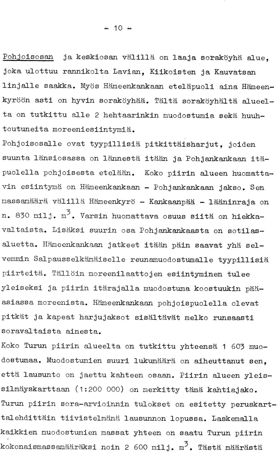 Pohjoisosalle ovat tyypillisiä pitkittäisharjut, joide n suunta länsiosassa on lännestä itään ja Pohjankankaan itä - puolella pohjoisesta etelään.