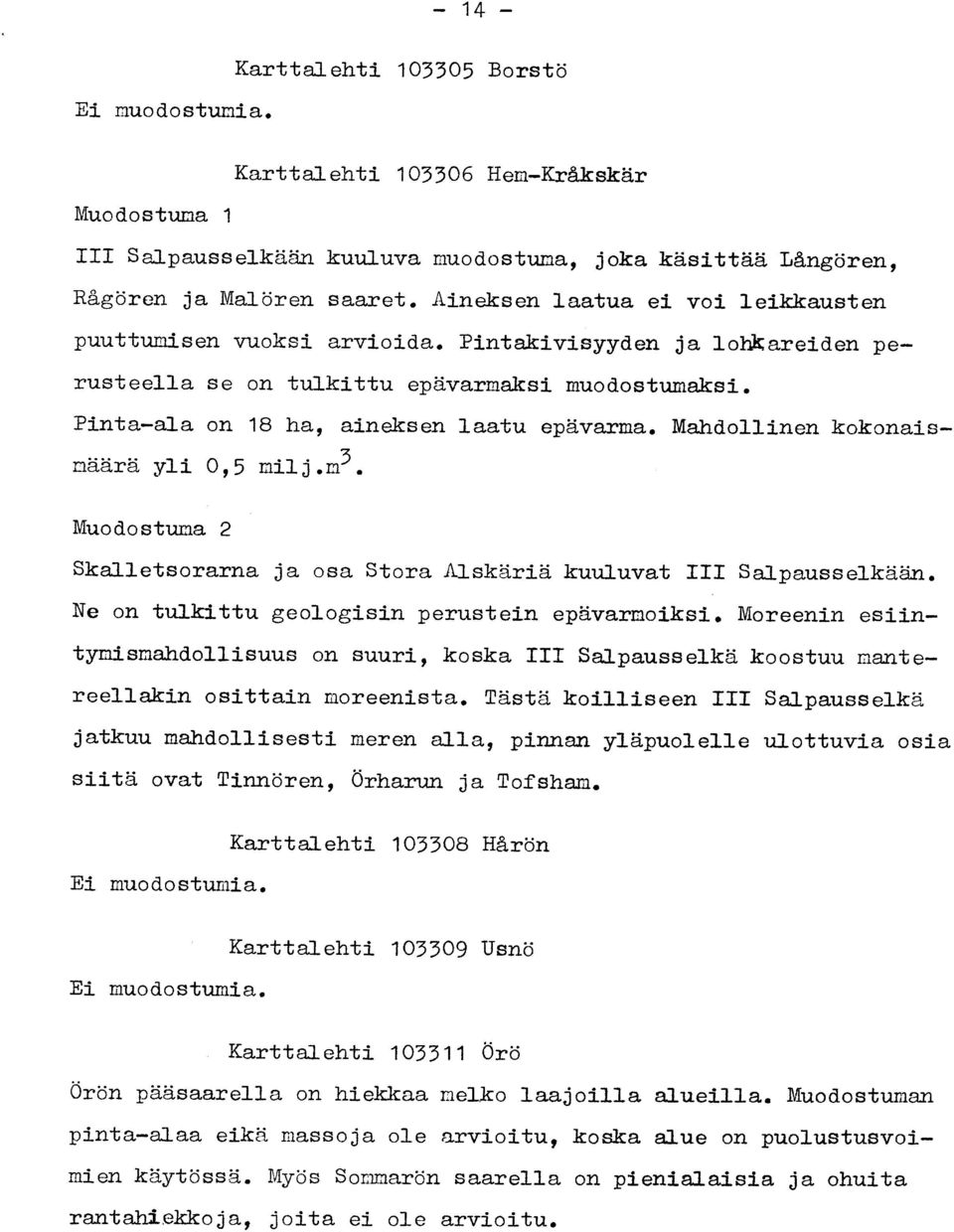 Mandollinen kokonais - määrä yli 0,5 milj.m3. Muodostuma 2 Skalletsorarna ja osa Stora Alskäriä kuuluvat III Salpausselkään. Ne on tulkittu geologisen perustein epävarmoiksi.