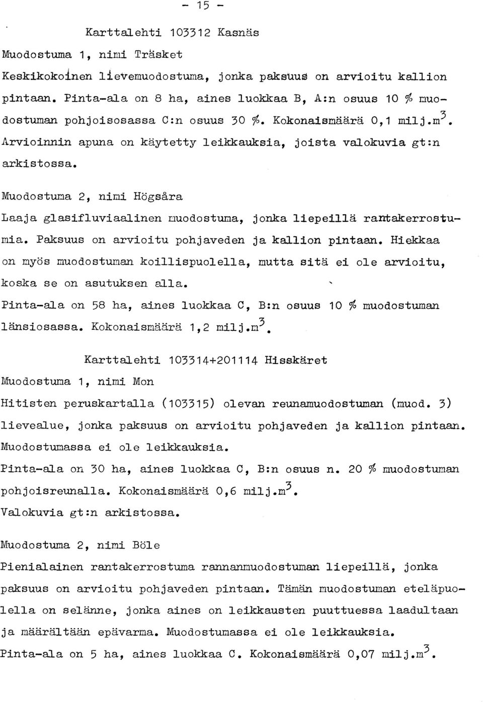 Arvioinnin apuna on käytetty leikkauksia, joista valokuvia gt : n arkistossa. Muodostuma 2, nimi Högsår a Laaja glasifluviaalinen uuodostuma, jonka liepeillä rantakerrostumia.