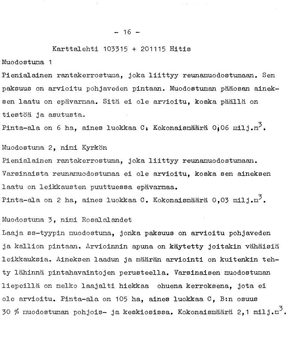 m3 Muodostuva 2, nimi Kyrkön Pienialainen rantakerrostuma, joka liittyy reunamuodostumaan. Varsinaista reunanuodostunaa ei ole arvioitu, koska sen ainekse n laatu on leikkausten puuttuessa epävarmaa.