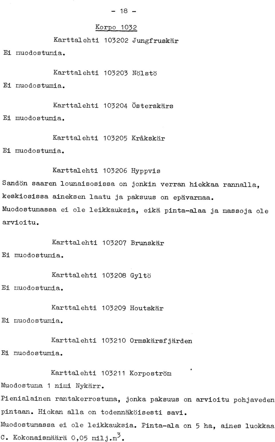 Muodostumassa ei ole leikkauksia, eikä pinta-alaa arvioitu. ja massoja ol e Ei muodostumia. Karttalehti 103207 Brunskä r Ei muodostumia. Karttalehti 103208 Gylt ö Ei muodostumia.