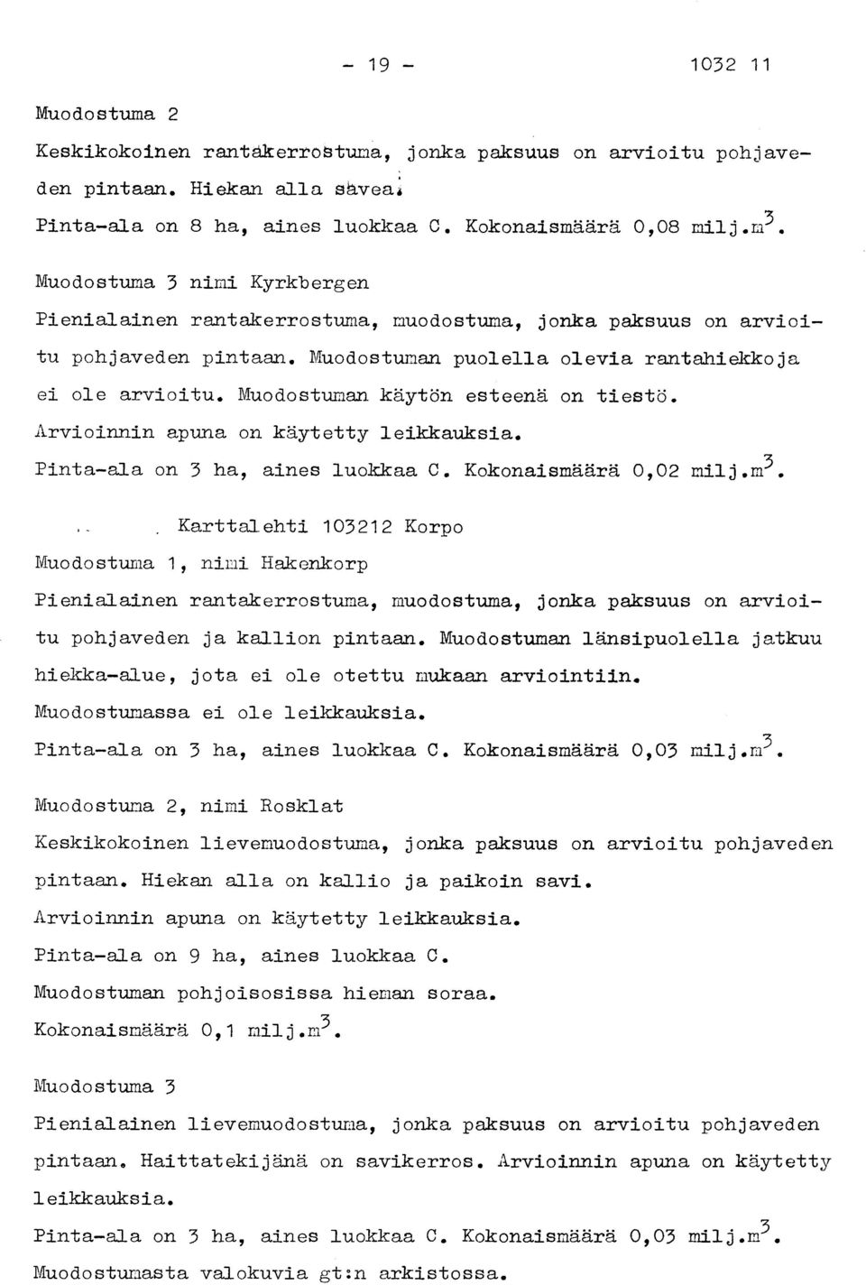 Muodostuman käytön esteenä on tiestö. Pinta-ala on 3 ha, aines luokkaa C. Kokonaismäärä 0,02 milj. m3.