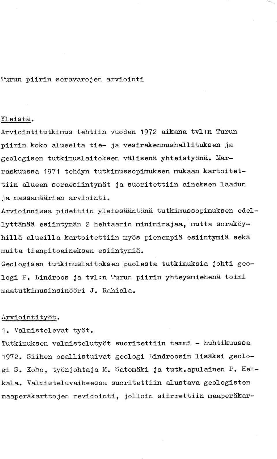 Marraskuussa 1971 tehdyn tutkimussopimuksen mukaan kartoitet - tiin alueen soraesiintymät ja suoritettiin aineksen laadu n ja massanäärien arviointi.