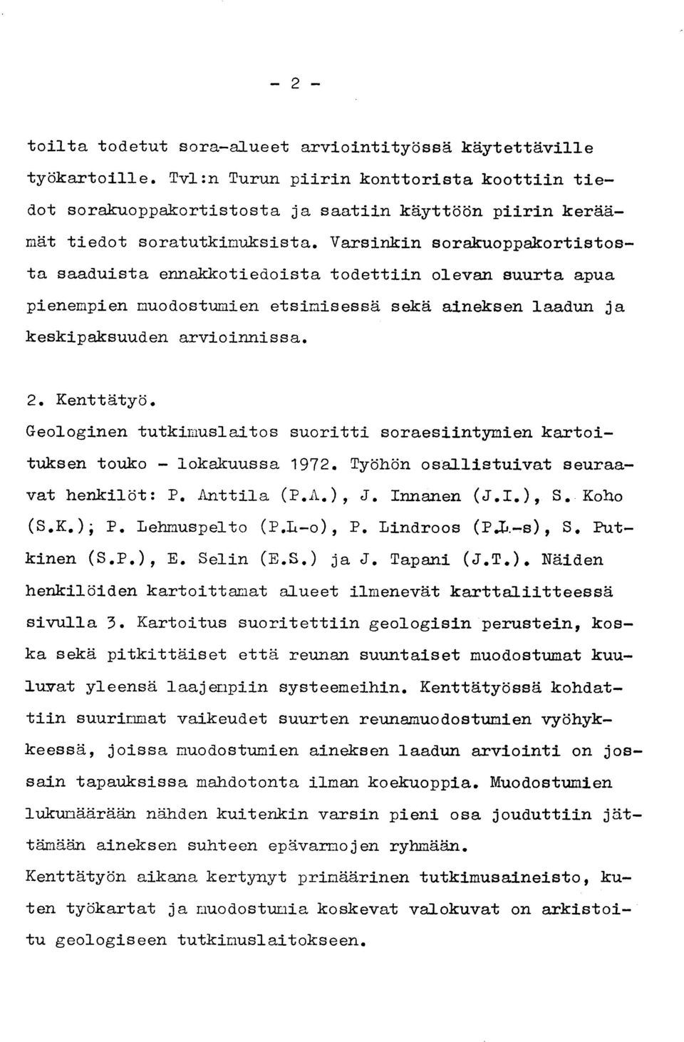 Varsinkin sorakuoppakortistos - ta saaduista ennakkotiedoista todettiin olevan suurta apu a pienempien muodostumien etsimisessä sekä aineksen laadun j a keskipaksuuden arvioinnissa. 2. Kenttätyö.