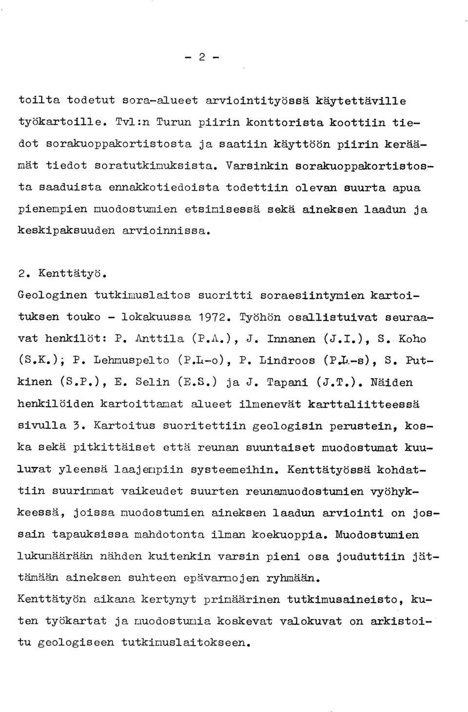 Varsinkin sorakuoppakortistos - ta saaduista ennakkotiedoista todettiin olevan suurta apu a pienempien muodostumien etsimisessä sekä aineksen laadun j a keskipaksuuden arvioinnissa. 2. Kenttätyö.