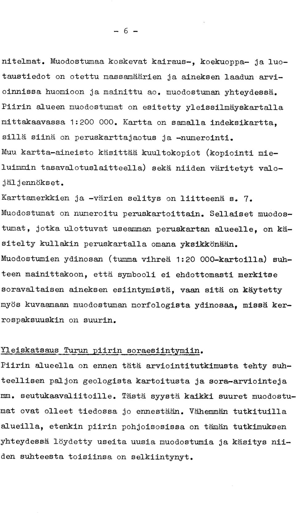 Muu kartta-aineisto käsittää kuultokopiot (kopiointi mieluimmin tasavalotuslaitteella) sekä niiden väritetyt valojäljennökset. Karttamerkkien ja -värien selitys on liitteenä s. 7.