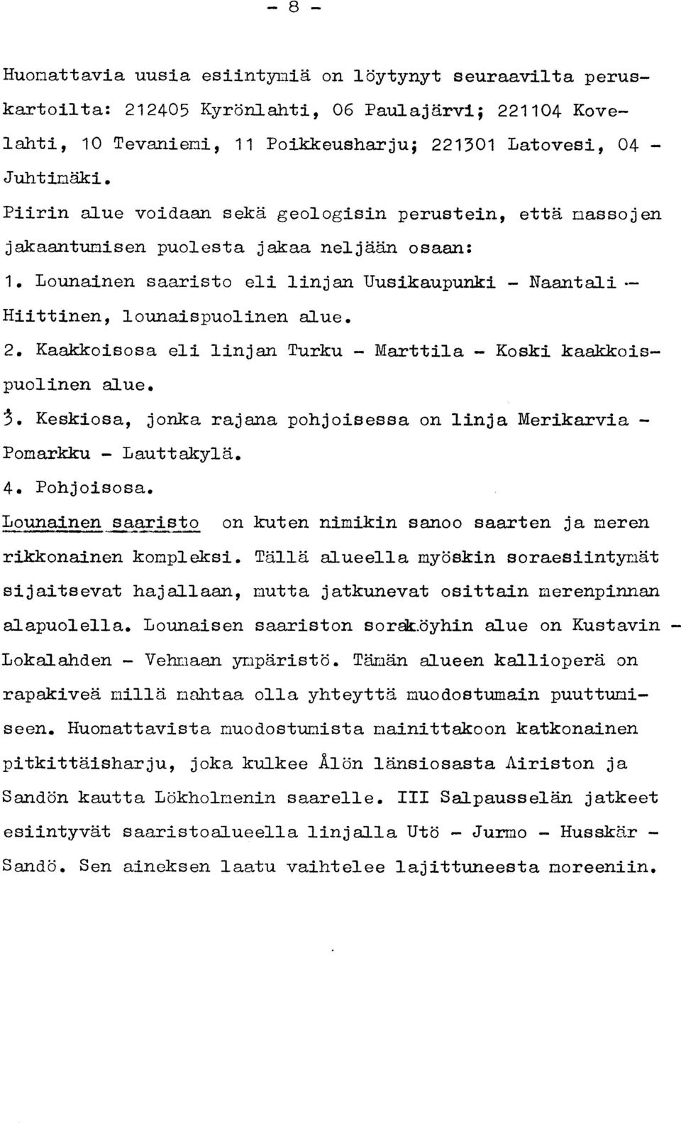 2. Kaakkoisosa eli linjan Turku - Marttila - Koski kaakkois - puolinen alue.. Keskiosa, jonka rajana pohjoisessa on linja Merikarvia - Pomarkku - Lauttakylä. 4. Pohjoisosa.