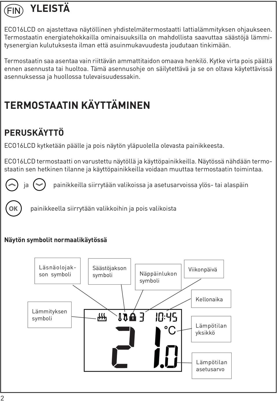 Termostaatin saa asentaa vain riittävän ammattitaidon omaava henkilö. Kytke virta pois päältä ennen asennusta tai huoltoa.