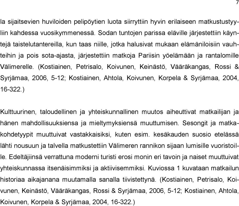 yöelämään ja rantalomille Välimerelle. (Kostiainen, Petrisalo, Koivunen, Keinästö, Vääräkangas, Rossi & Syrjämaa, 2006, 5-12; Kostiainen, Ahtola, Koivunen, Korpela & Syrjämaa, 2004, 16-322.