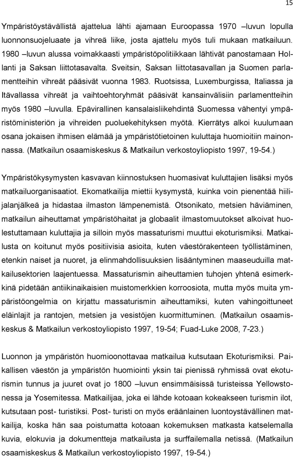 Ruotsissa, Luxemburgissa, Italiassa ja Itävallassa vihreät ja vaihtoehtoryhmät pääsivät kansainvälisiin parlamentteihin myös 1980 luvulla.