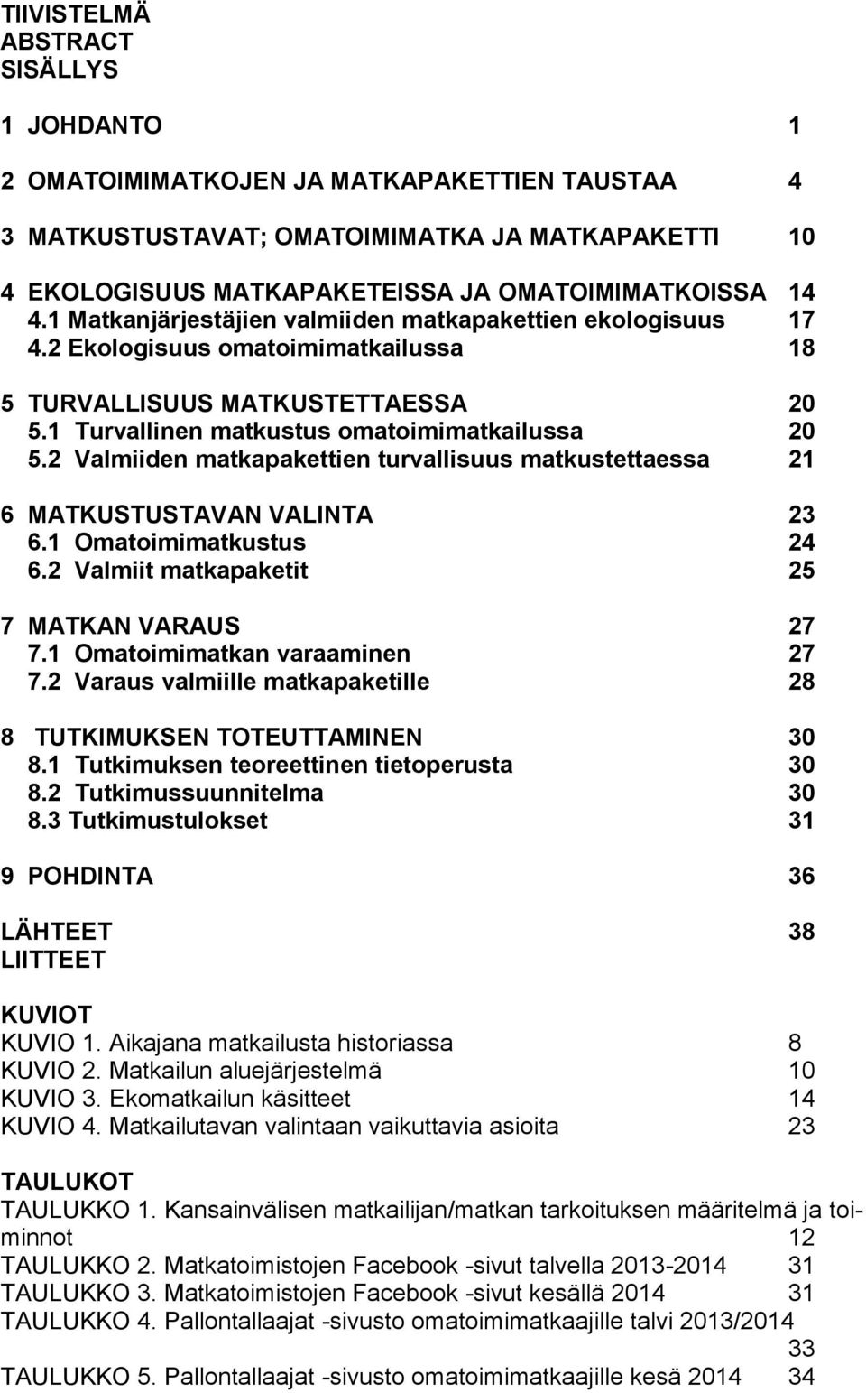 2 Valmiiden matkapakettien turvallisuus matkustettaessa 21 6 MATKUSTUSTAVAN VALINTA 23 6.1 Omatoimimatkustus 24 6.2 Valmiit matkapaketit 25 7 MATKAN VARAUS 27 7.1 Omatoimimatkan varaaminen 27 7.