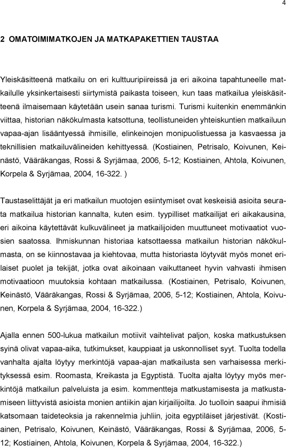 Turismi kuitenkin enemmänkin viittaa, historian näkökulmasta katsottuna, teollistuneiden yhteiskuntien matkailuun vapaa-ajan lisääntyessä ihmisille, elinkeinojen monipuolistuessa ja kasvaessa ja