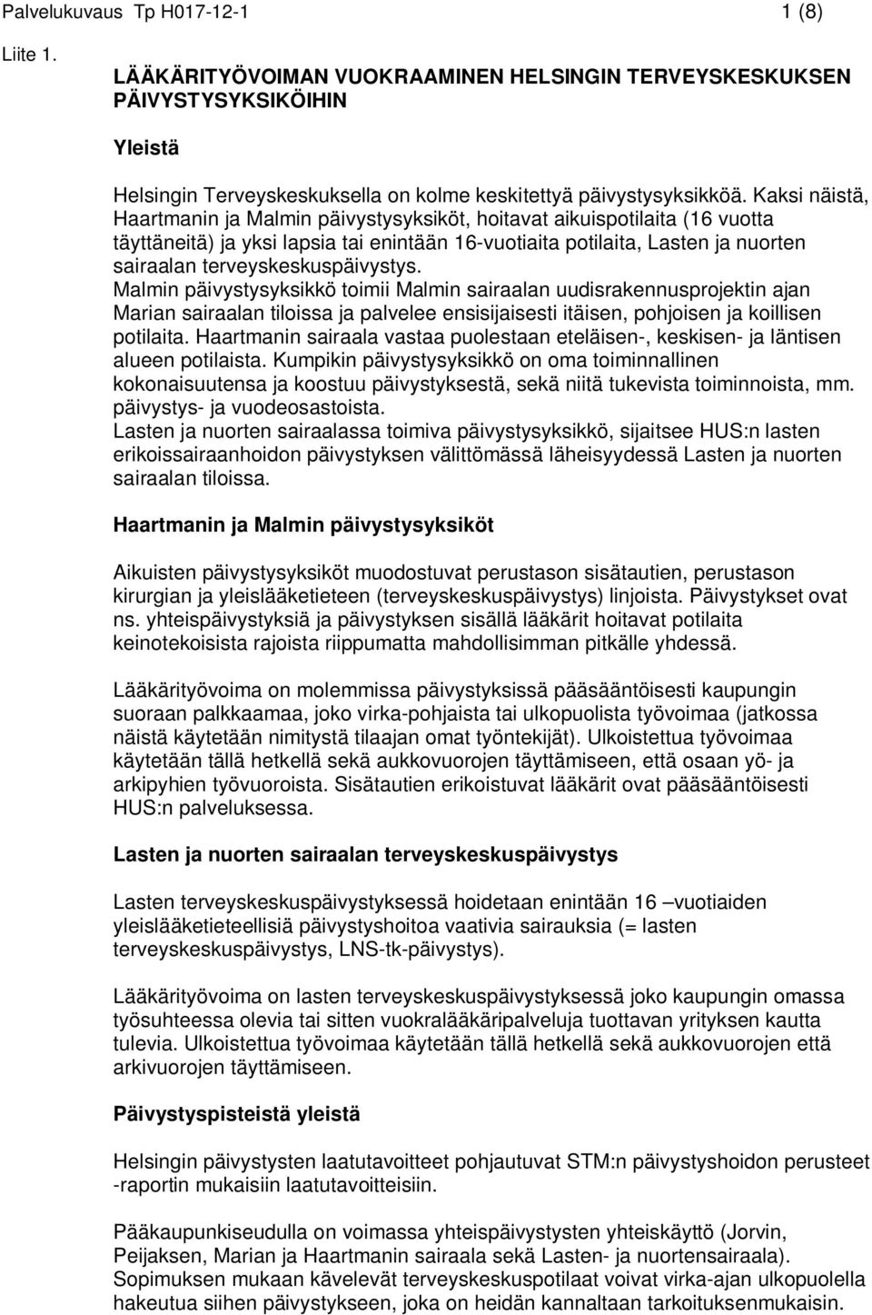 terveyskeskuspäivystys. Malmin päivystysyksikkö toimii Malmin sairaalan uudisrakennusprojektin ajan Marian sairaalan tiloissa ja palvelee ensisijaisesti itäisen, pohjoisen ja koillisen potilaita.