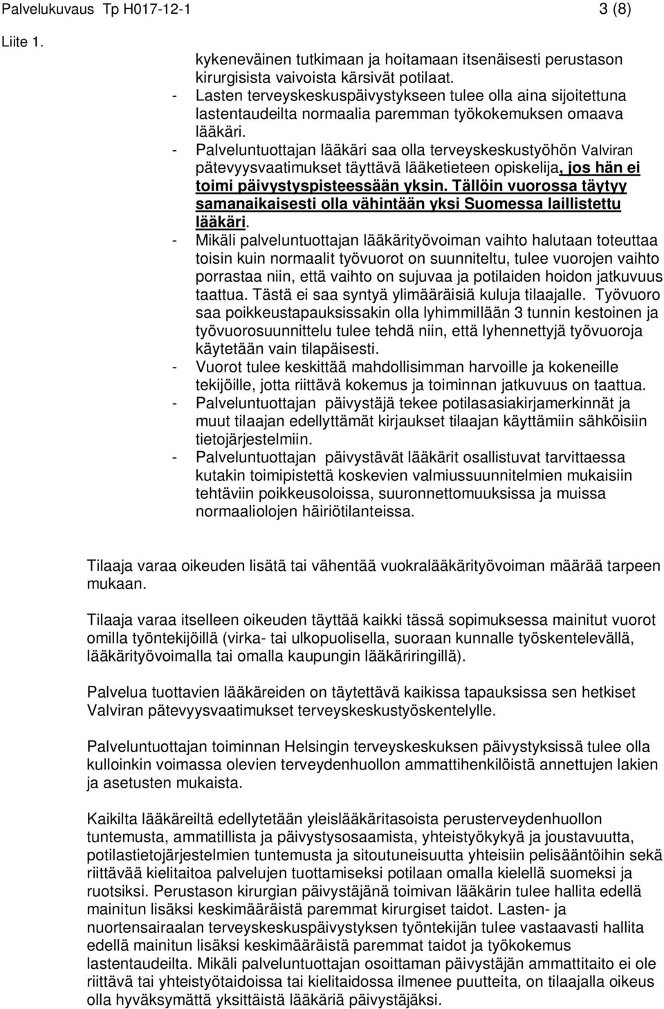 - Palveluntuottajan lääkäri saa olla terveyskeskustyöhön Valviran pätevyysvaatimukset täyttävä lääketieteen opiskelija, jos hän ei toimi päivystyspisteessään yksin.
