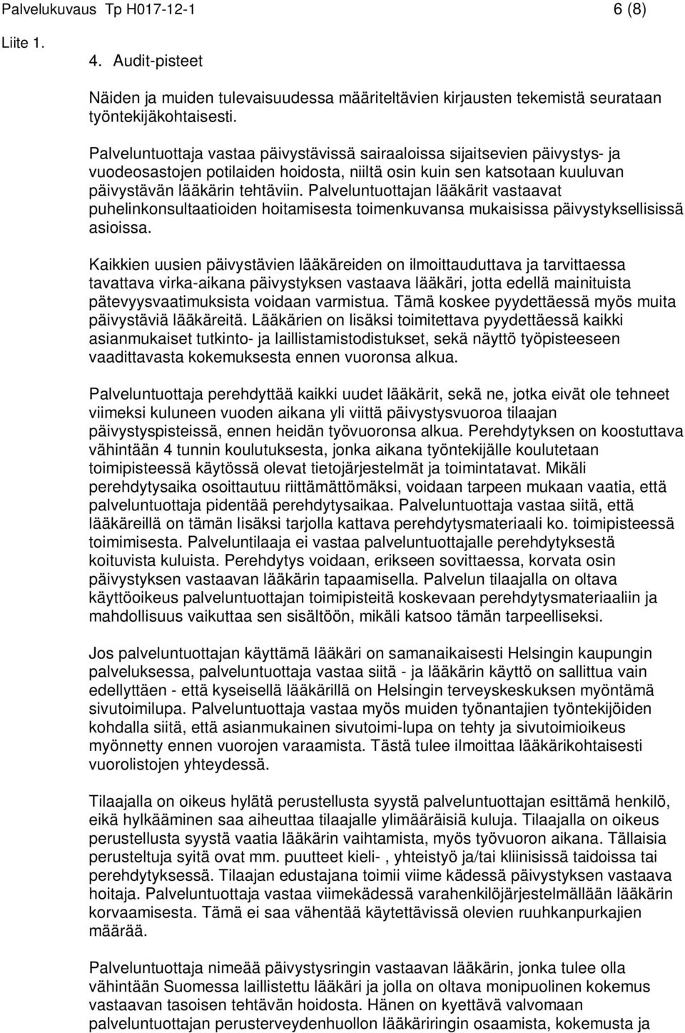 Palveluntuottajan lääkärit vastaavat puhelinkonsultaatioiden hoitamisesta toimenkuvansa mukaisissa päivystyksellisissä asioissa.