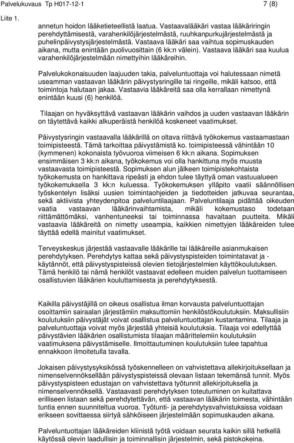Vastaava lääkäri saa vaihtua sopimuskauden aikana, mutta enintään puolivuosittain (6 kk:n välein). Vastaava lääkäri saa kuulua varahenkilöjärjestelmään nimettyihin lääkäreihin.
