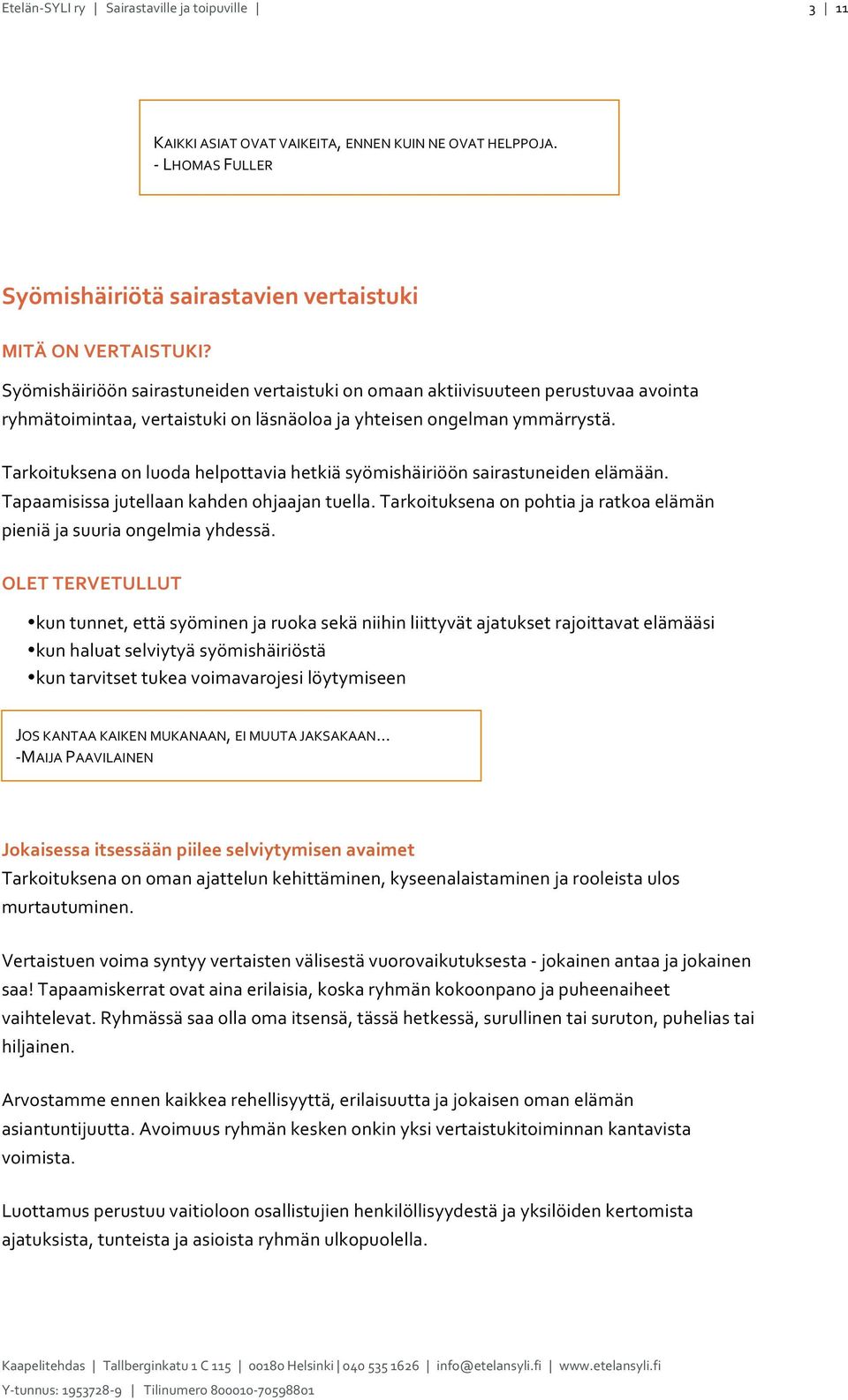 Tarkoituksenaonluodahelpottaviahetkiäsyömishäiriöönsairastuneidenelämään. Tapaamisissajutellaankahdenohjaajantuella.Tarkoituksenaonpohtiajaratkoaelämän pieniäjasuuriaongelmiayhdessä.