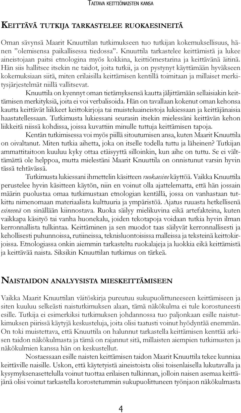 Hän siis hallitsee itsekin ne taidot, joita tutkii, ja on pystynyt käyttämään hyväkseen kokemuksiaan siitä, miten erilaisilla keittämisen kentillä toimitaan ja millaiset merkitysjärjestelmät niillä