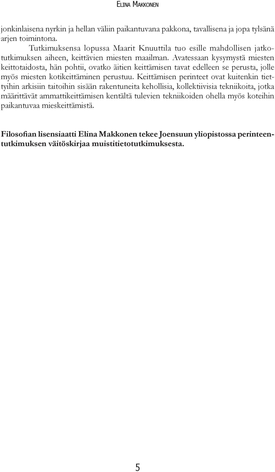 Avatessaan kysymystä miesten keittotaidosta, hän pohtii, ovatko äitien keittämisen tavat edelleen se perusta, jolle myös miesten kotikeittäminen perustuu.