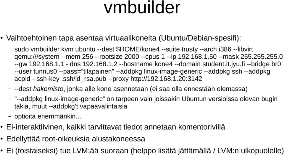 fi --bridge br0 --user tunnus0 --pass= tilapainen --addpkg linux-image-generic --addpkg ssh --addpkg acpid --ssh-key.ssh/id_rsa.pub --proxy http://19