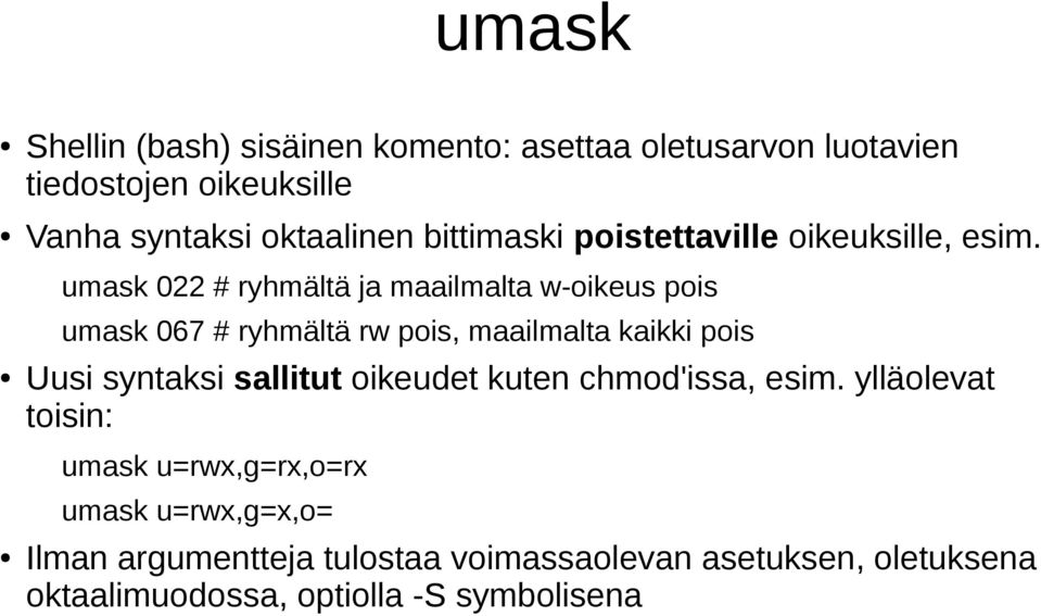 umask 022 # ryhmältä ja maailmalta w-oikeus pois umask 067 # ryhmältä rw pois, maailmalta kaikki pois Uusi syntaksi