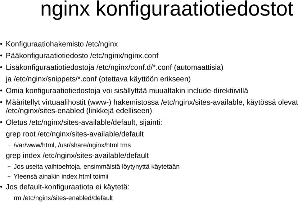 conf (otettava käyttöön erikseen) Omia konfiguraatiotiedostoja voi sisällyttää muualtakin include-direktiivillä Määritellyt virtuaalihostit (www-) hakemistossa /etc/nginx/sites-available, käytössä