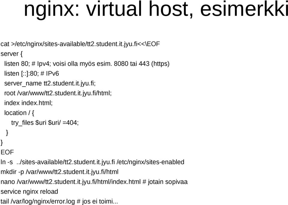 html; location / { try_files $uri $uri/ =404; EOF ln -s../sites-available/tt2.student.it.jyu.fi /etc/nginx/sites-enabled mkdir -p /var/www/tt2.