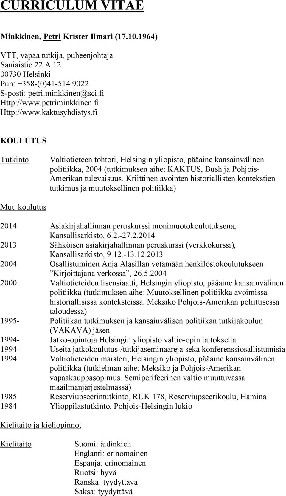 fi KOULUTUS Tutkinto Valtiotieteen tohtori, Helsingin yliopisto, pääaine kansainvälinen politiikka, 2004 (tutkimuksen aihe: KAKTUS, Bush ja Pohjois- Amerikan tulevaisuus.