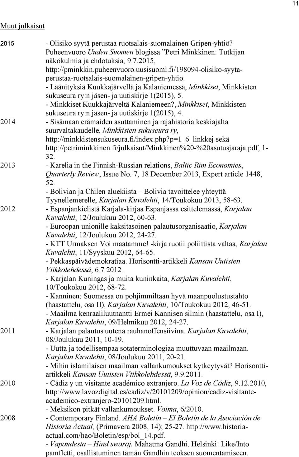 - Läänityksiä Kuukkajärvellä ja Kalaniemessä, Minkkiset, Minkkisten sukuseura ry:n jäsen- ja uutiskirje 1(2015), 5. - Minkkiset Kuukkajärveltä Kalaniemeen?