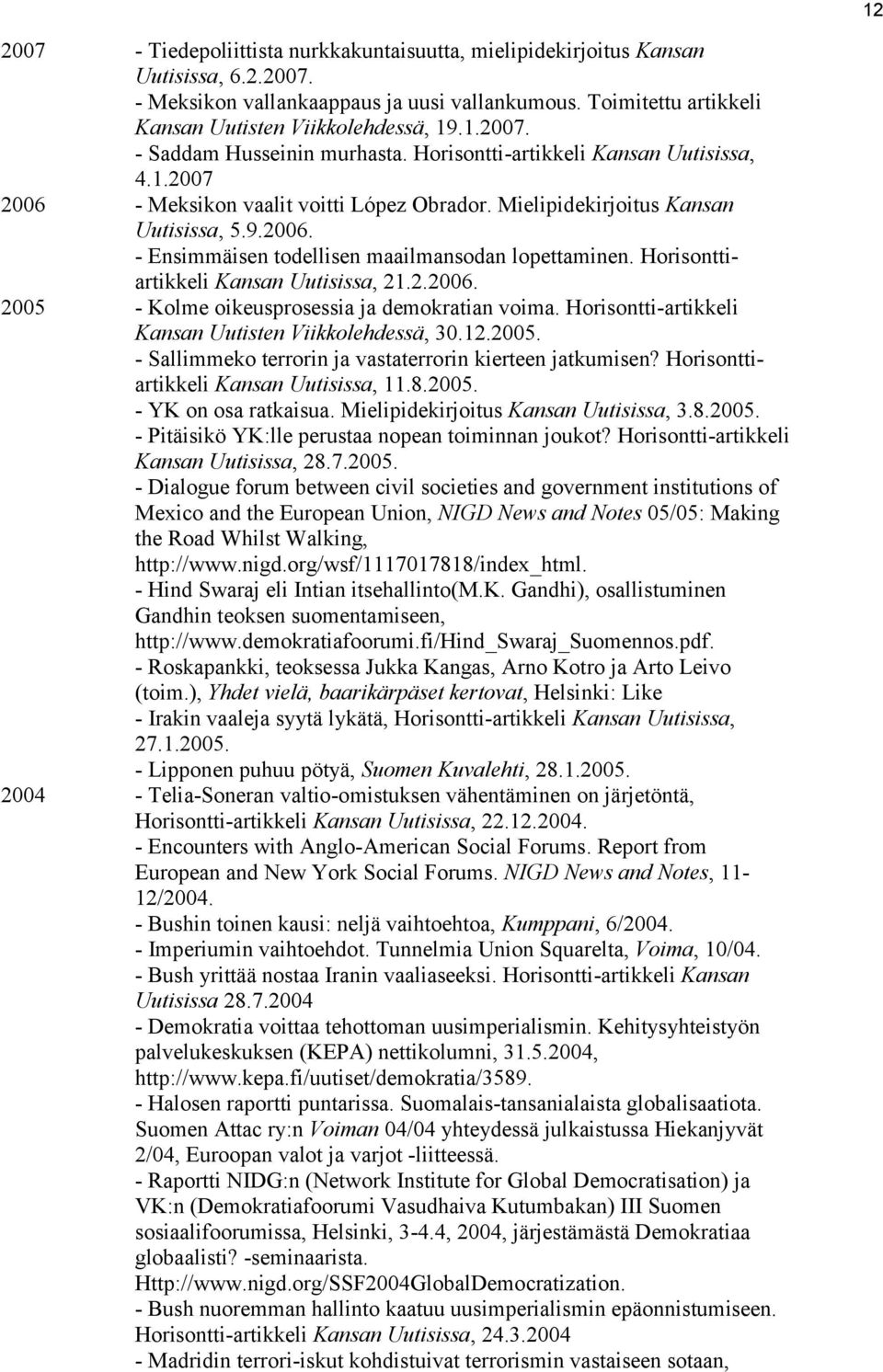 Horisonttiartikkeli Kansan Uutisissa, 21.2.2006. 2005 - Kolme oikeusprosessia ja demokratian voima. Horisontti-artikkeli Kansan Uutisten Viikkolehdessä, 30.12.2005. - Sallimmeko terrorin ja vastaterrorin kierteen jatkumisen?