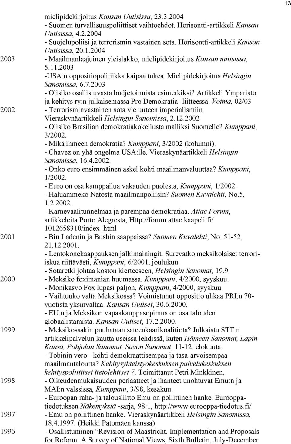 Mielipidekirjoitus Helsingin Sanomissa, 6.7.2003 - Olisiko osallistuvasta budjetoinnista esimerkiksi? Artikkeli Ympäristö ja kehitys ry:n julkaisemassa Pro Demokratia -liitteessä.