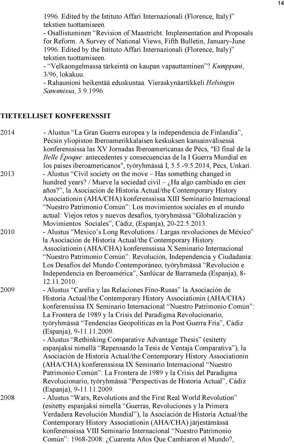 - Velkaongelmassa tärkeintä on kaupan vapauttaminen? Kumppani, 3/96, lokakuu. - Rahaunioni heikentää eduskuntaa. Vieraskynäartikkeli Helsingin Sanomissa, 3.9.1996.