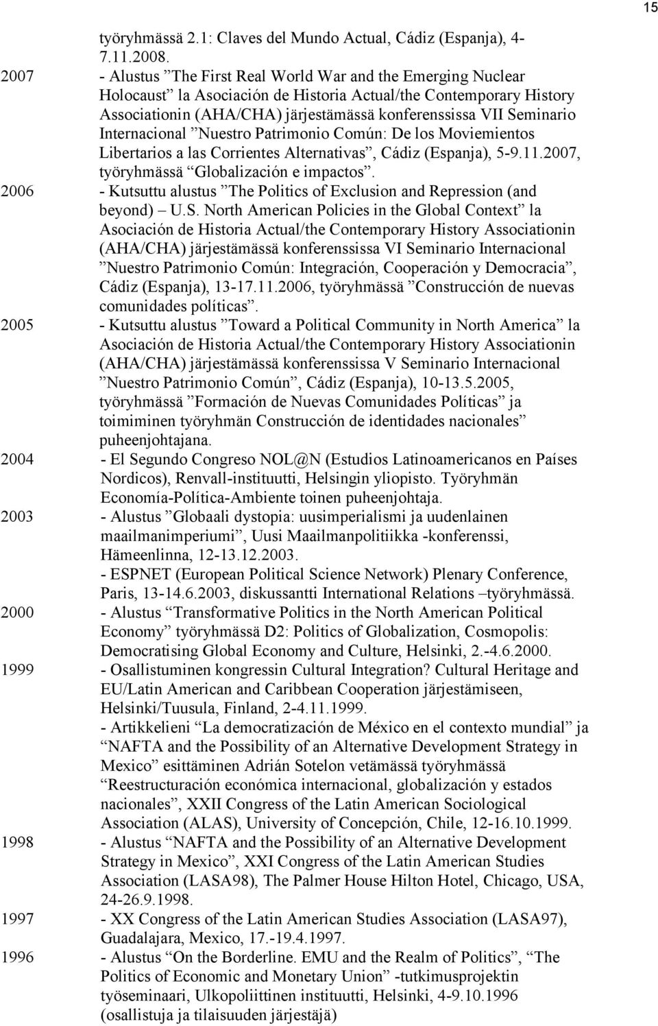 Internacional Nuestro Patrimonio Común: De los Moviemientos Libertarios a las Corrientes Alternativas, Cádiz (Espanja), 5-9.11.2007, työryhmässä Globalización e impactos.
