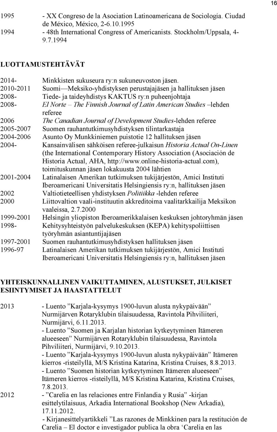 2010-2011 Suomi Meksiko-yhdistyksen perustajajäsen ja hallituksen jäsen 2008- Tiede- ja taideyhdistys KAKTUS ry:n puheenjohtaja 2008- El Norte The Finnish Journal of Latin American Studies lehden