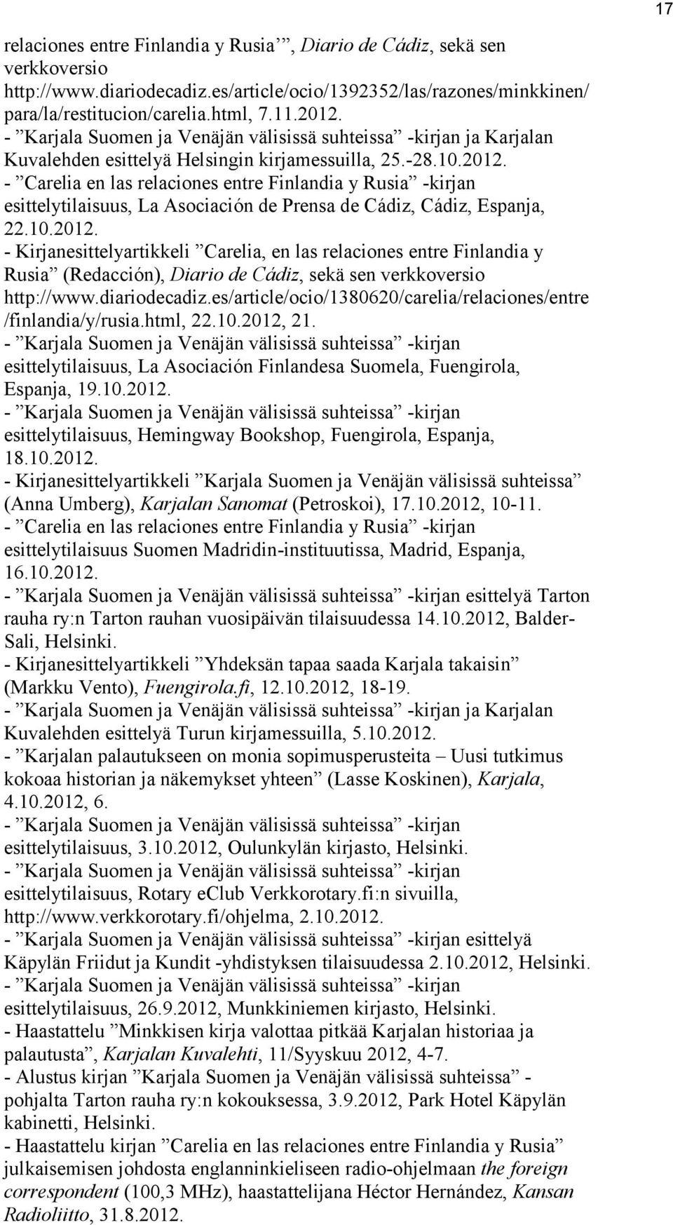 - Carelia en las relaciones entre Finlandia y Rusia -kirjan esittelytilaisuus, La Asociación de Prensa de Cádiz, Cádiz, Espanja, 22.10.2012.